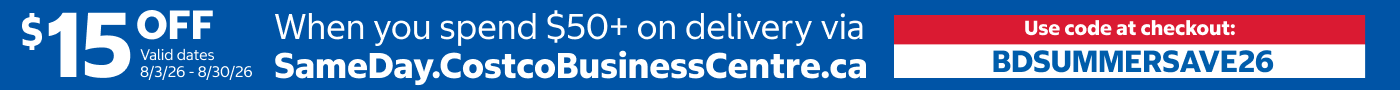 $15 off Valid dates 8/3/26 - 8/30/26  When you spend $50 on delivery via SameDay.CostcoBusinessCentre.ca Use code at checkout :  BDSUMMERSAVE26